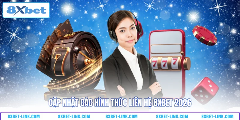 Liên hệ 8XBET Cập nhật các hình thức liên hệ 8xbet 2026