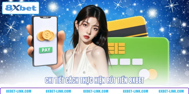 Chi tiết cách thực hiện rút tiền 8XBET