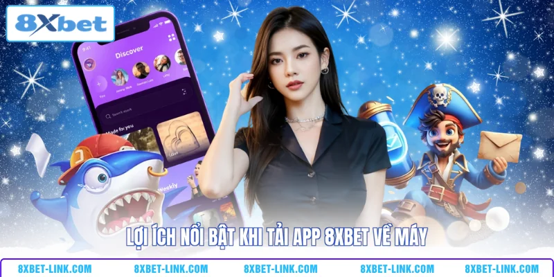 Tải app 8xbet Lợi ích nổi bật khi tải app 8XBET về máy