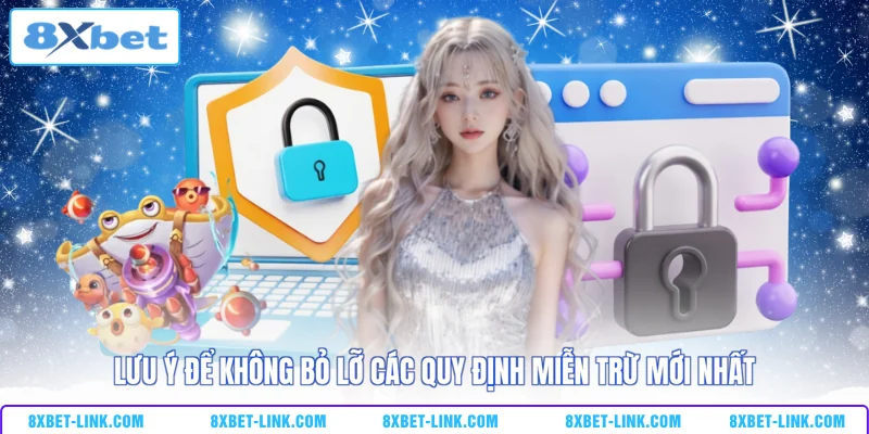 Miễn trừ trách nhiệm Lưu ý để không bỏ lỡ các quy định miễn trừ mới nhất