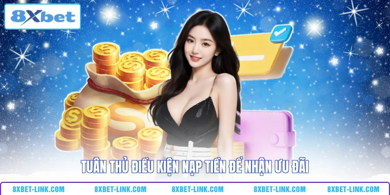 Nạp tiền 8xbet Tuân thủ điều kiện nạp tiền để nhận ưu đãi