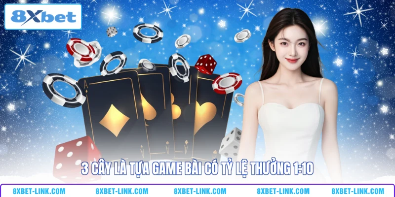 Game Bài 3D 8XBET 3 Cây là tựa game bài có tỷ lệ thưởng 1:10