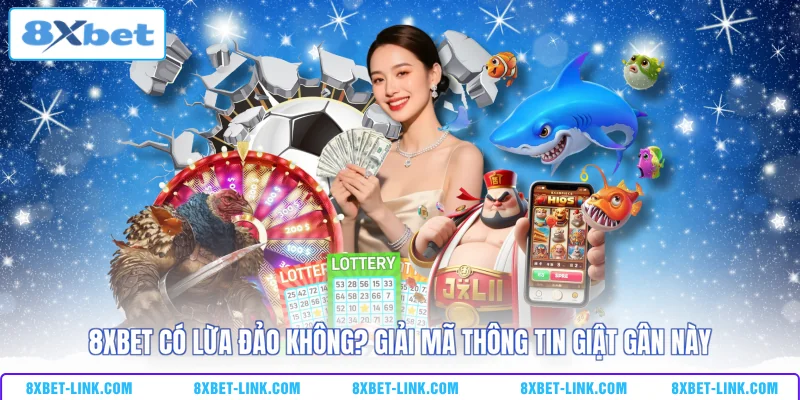8XBET có lừa đảo không? Giải mã thông tin giật gân này