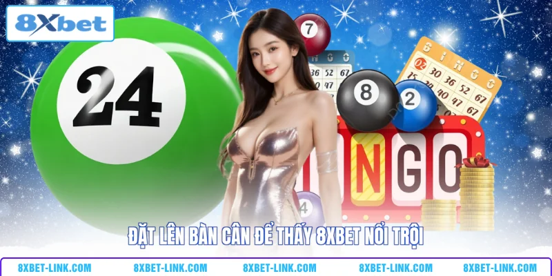 Xổ Số Lô Đề 8XBET Đặt lên bàn cân để thấy 8XBET nổi trội