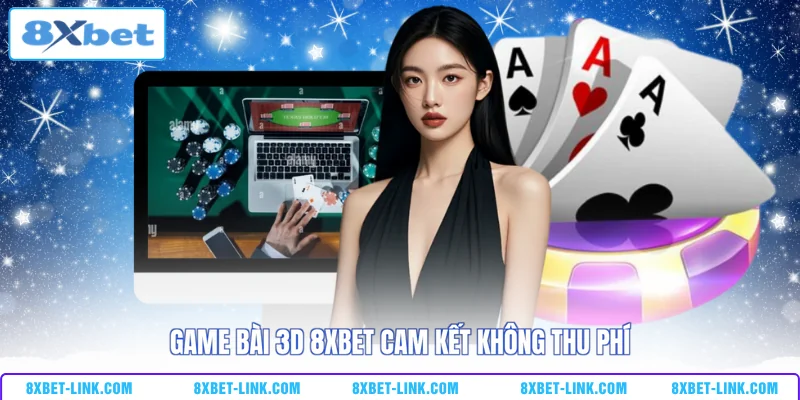 Game Bài 3D 8XBET Game bài 3D 8XBET cam kết không thu phí